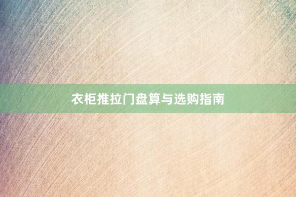 衣柜推拉门盘算与选购指南
