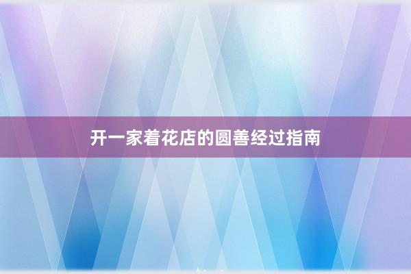 开一家着花店的圆善经过指南